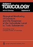  Biological Monitoring of Exposure and the Response at the Subcellular Level to Toxic Substances: Proceedings Of The European Society Of Toxicology, . ... 1988 (Archives of Toxicology (13), Band 13)