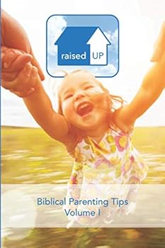 Raised Up: Biblical Parenting Tips (Volume)