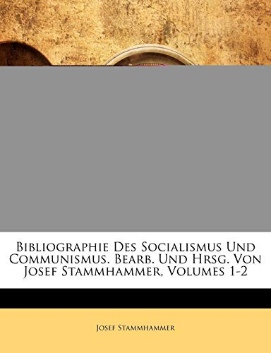 Bibliographie Des Socialismus Und Communismus. Bearb. Und Hrsg. Von Josef Stammhammer, Volumes 1-2 (German Edition)