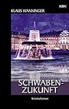 klaus wanninger schweiz  Schwaben-Zukunft: Kriminalroman (Braig & Neundorf 23)