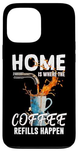 HOME IS WHERE THE COFFEE REFILLS HAPPEN �X�}�z�P�[�X iPhone 13 Pro Max �p