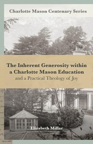 The Inherent Generosity within a Charlotte Mason Education: And a Practical Theology of Joy (Charlotte Mason Centenary Series)