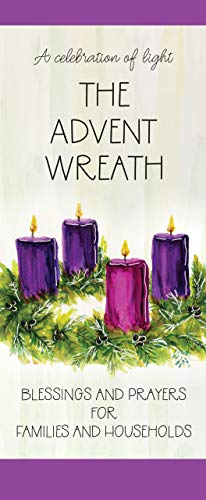 The Advent Wreath: Blessings and Prayers for Families and Households The Advent Wreath: Blessings and Prayers for Families and Households