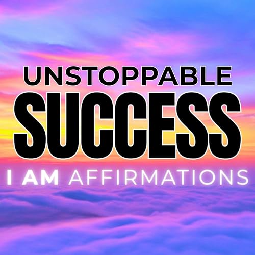 Page de couverture de Unstoppable Success I AM Affirmations - Listen Every Day!