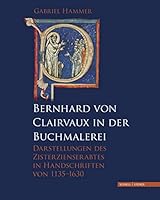 Bernhard Von Clairvaux in Der Buchmalerei: Darstellungen Des Zisterzienserabtes in Handschriften Von 1135 - 1630 3795420830 Book Cover