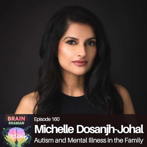 Michelle Dosanjh-Johal: Autism and Mental Illness in the Family | Episode 160