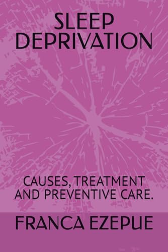 SLEEP DEPRIVATION: CAUSES, TREATMENT AND PREVENTIVE CARE.