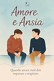  Amore e Ansia Romanzo Young Adult LGBTQ+ sul Coming Out e l’Amore tra Due Ragazzi gay – Una Storia di Crescita Personale, Ansia Sociale e Scoperta di Sé per Chi Cerca Coraggio e Appartenenza