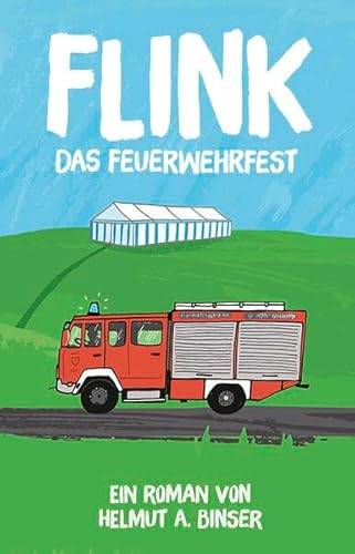 FLINK - Das Feuerwehrfest: Ein Roman von Helmut A. Binser