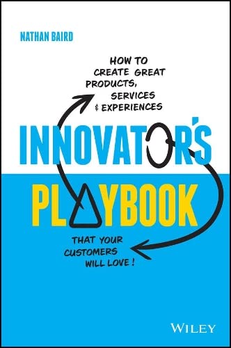 Innovator's Playbook: How to Create Great Products, Services and Experiences that Your Customers Will Love