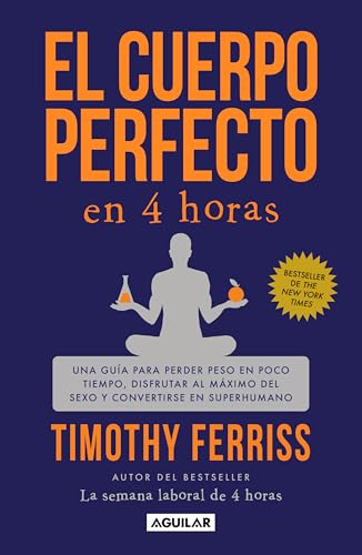El cuerpo perfecto en 4 horas: Una guía para perder peso en poco tiempo,...