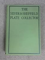 The Silver and Sheffield Plate Collector: A Guide to English Domestic Metal Work in Old Silver and Old Sheffield Plate B000SAFSG8 Book Cover