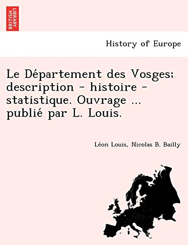 Le de Partement Des Vosges; Description - Histoire - Statistique. Ouvrage ... Publie Par L. Louis. (French Edition)