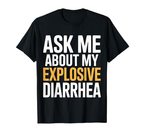 Pregúntame sobre mi diarrea explosiva Camiseta
