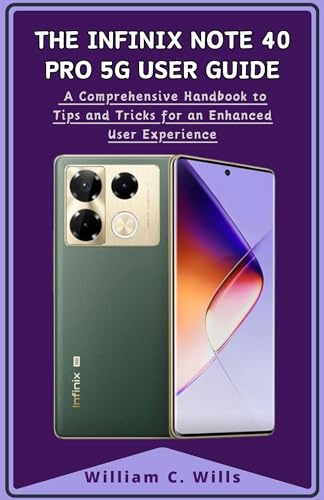 The Infinix Note 40 Pro 5G User Guide: A Comprehensive Handbook to Tips and Tricks for an Enhanced User Experience