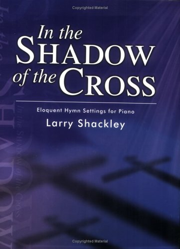In the Shadow of the Cross: Eloquent Hymn Einstellungen für Klavier