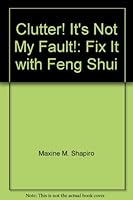 Clutter! It's Not My Fault!: Fix It with Feng Shui 188861305X Book Cover