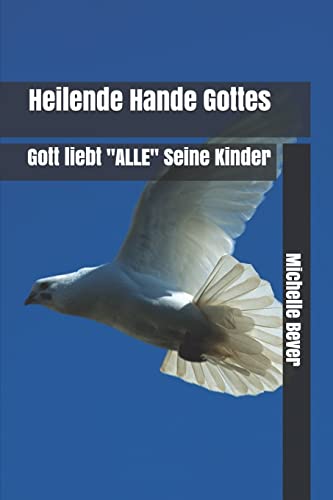 Heilende Hande Gottes: Gott liebt "ALLE" Seine Kinder (German Edition)