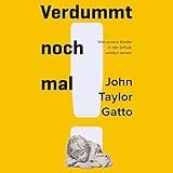 Verdummt noch mal!: Der unsichtbare Lehrplan oder Was Kinder in der Schule wirklich lernen