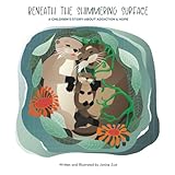 Beneath the Shimmering Surface: A Children’s Story About Addiction & Hope