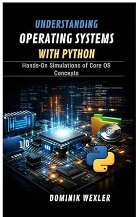 Understanding Operating Systems with Python: Hands-On Simulations of ...