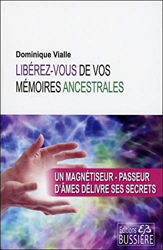 Libérez-vous de vos mémoires ancestrales - Un magnétiseur-passeur d'âmes délivre ses secrets