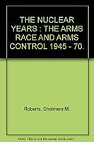 The nuclear years;: The arms race and arms control, 1945-70 B0006C0CZK Book Cover