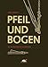 Produktbild Pfeil und Bogen: Von der Altsteinzeit bis zum Mittelalter