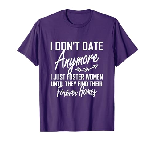 I Don't Date Anymore I Just Foster Women Until They Find T-Shirt
