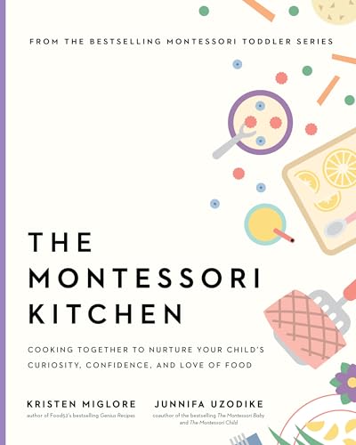 The Montessori Kitchen: Cooking Together to Nurture Your Child's Curiosity, Confidence, and Love of Food (The Parents' Guide to Montessori Book 4)