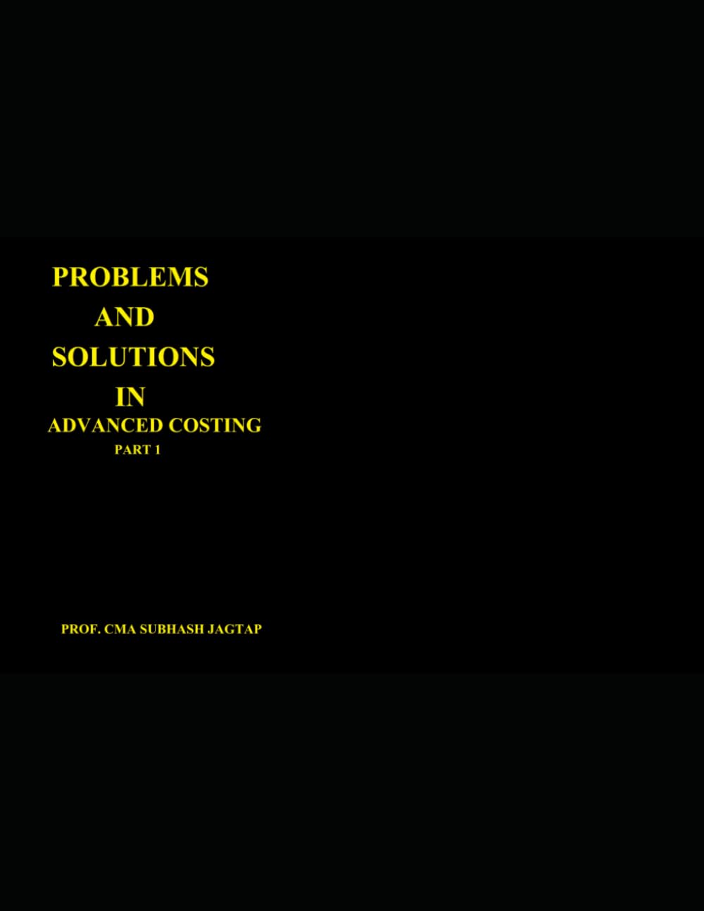 PROBLEMS AND SOLUTIONS IN ADVANCED COSTING Part 1 (Subhash Jagtap's Accountancy, Costing, Auditing Amazon Books)