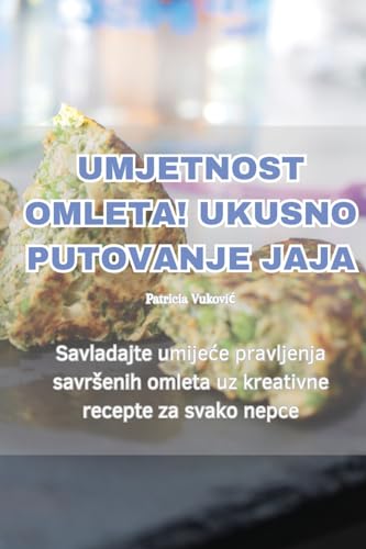 Umjetnost Omleta! Ukusno Putovanje Jaja (Croatian Edition)