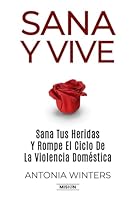 Sana y Vive: Sana Tus Heridas Y Rompe El Ciclo De La Violencia Doméstica (Spanish Edition) 1958677566 Book Cover