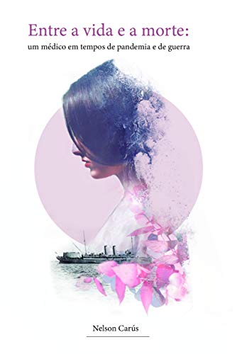 ENTRE A VIDA E A MORTE - UM MEDICO EM TEMPOS DE PANDEMIA E DE GUE...