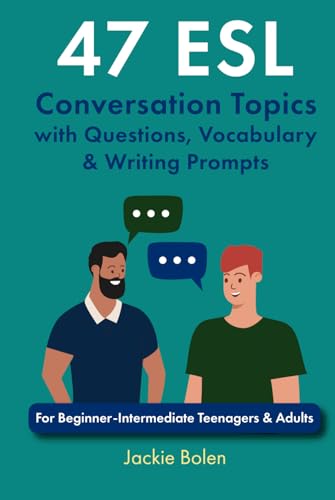 47 Esl Conversation Topics With Questions, Vocabulary & Writing Prompts: For Beginner-Intermediate Teenagers & Adults (Esl Conversation And Discussion