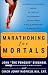 Marathoning for Mortals: A Regular Person's Guide to the Joy of Running or Walking a Half-Marathon or Marathon