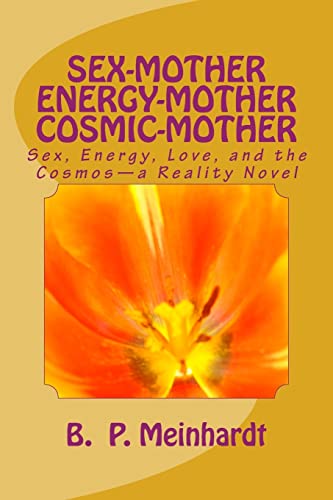 SEX-MOTHER ENERGY-MOTHER COSMIC-MOTHER: Sex, Energy, Love, and Cosmos?a Reality Novel