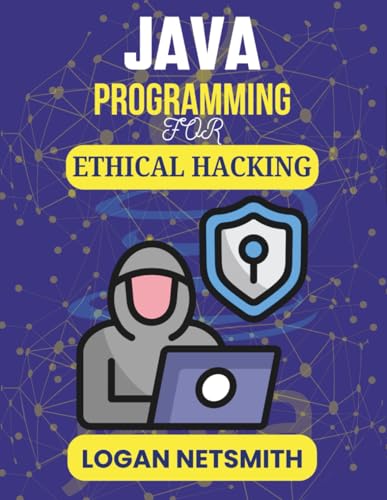 JAVA PROGRAMMING FOR ETHICAL HACKING: Advanced Tools to Secure Systems and Detect Vulnerabilities (Java PowerStack Series)