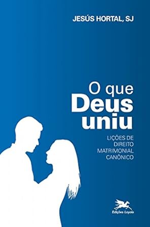 O que Deus uniu: Lições de direito matrimonial canônico