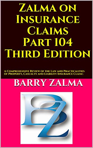 Zalma on Insurance Claims Part 104 Third Edition: A Comprehensive Review of the Law and Practicalities of Property, Casualty and Liability Insurance Claims by [Barry Zalma]