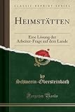 Heimstätten: Eine Lösung der Arbeiter-Frage auf dem Lande (Classic Reprint)