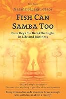 Fish Can Samba Too: Four Keys for Breakthroughs in Life and Business 1730950841 Book Cover