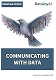 COMMUNICATING WITH DATA ESSENTIALS EDITION (DataJoyAI ESSENTIALS Book 7)