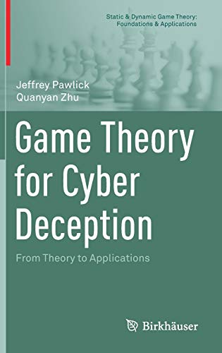Game Theory for Cyber Deception: From Theory to Applications (Static & Dynamic Game Theory: Foundations & Applications)