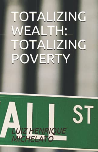Totalizing Wealth: Totalizing Poverty - Colucci, Dayane Felix