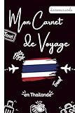 Mon Carnet de Voyage en Thailande: Carnet de Voyage en Thailande &agrave; remplir avec vos...