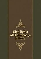 High Lights of Chattanooga History: Turned on in Advance from Chapters of a Forthcoming History of Chattanooga (Classic Reprint) 5519341540 Book Cover