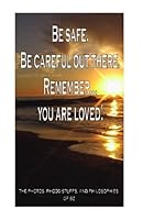 Be safe. Be careful out there. Remember...You are Loved 1539494810 Book Cover