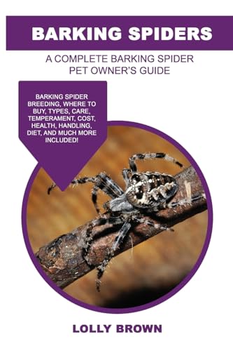 Barking Spiders: Barking Spider breeding, where to buy, types, care, temperament, cost, health, handling, diet, and much more included! A Complete Barking Spider Pet Owner’s Guide