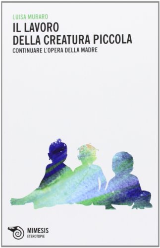 Il lavoro della creatura piccola. Continuare l'opera della madre Il lavoro della creatura piccola. Continuare l'opera della madre